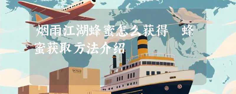 烟雨江湖蜂蜜怎么获得 蜂蜜获取方法介绍