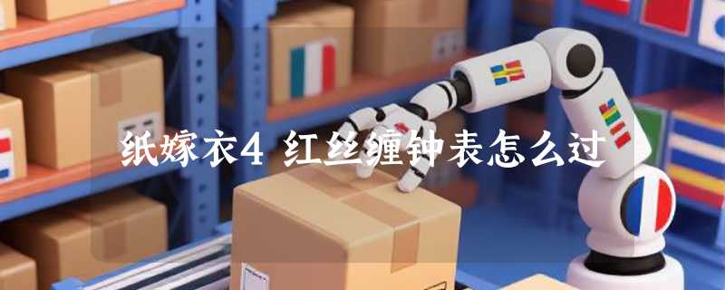 纸嫁衣4红丝缠钟表怎么过