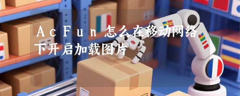 AcFun怎么在移动网络下开启加载图片