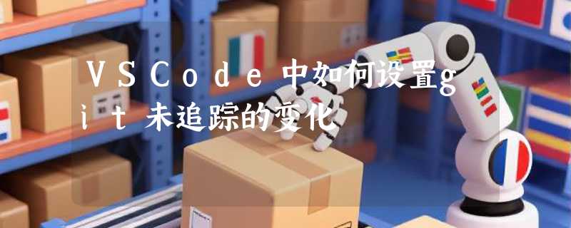 VSCode中如何设置git未追踪的变化