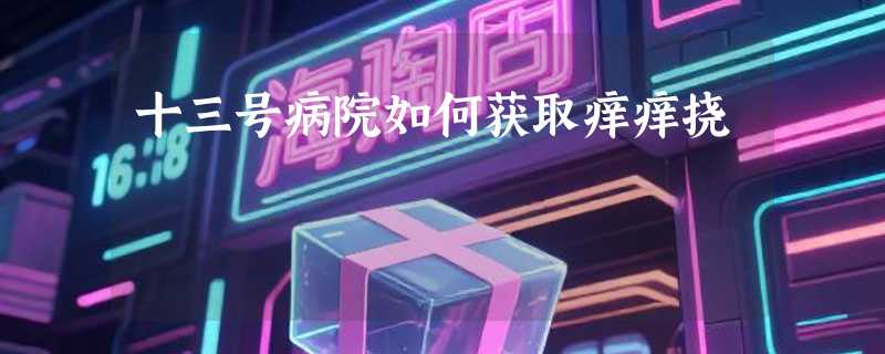 十三号病院如何获取痒痒挠