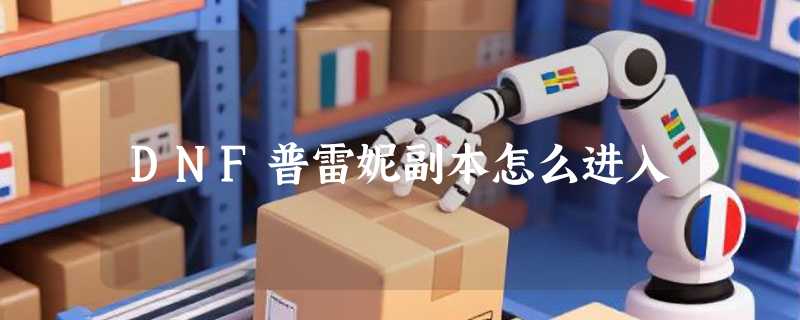 DNF普雷妮副本怎么进入