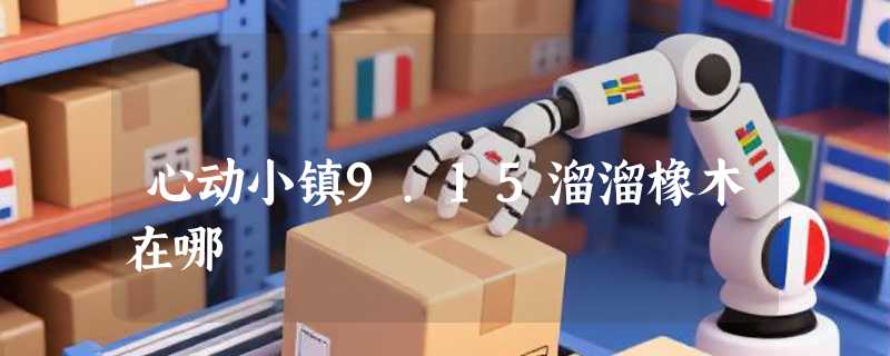 心动小镇9.15溜溜橡木在哪