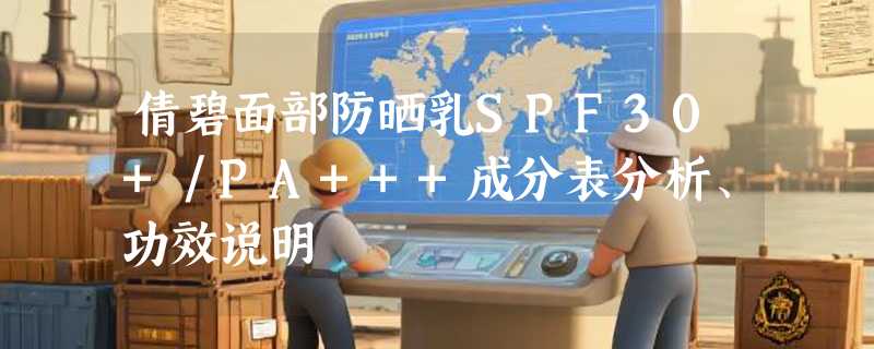 倩碧面部防晒乳SPF30+／PA+++成分表分析、功效说明