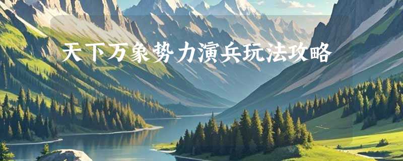 天下万象势力演兵玩法攻略