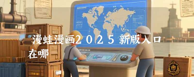 漫蛙漫画2025新版入口在哪
