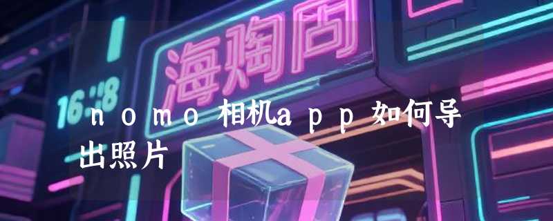 nomo相机app如何导出照片
