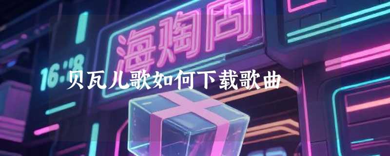 贝瓦儿歌如何下载歌曲