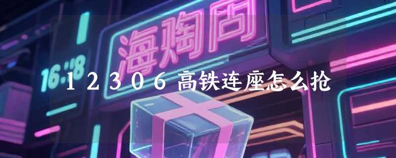 12306高铁连座怎么抢