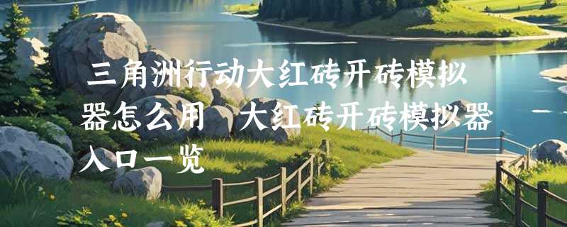 三角洲行动大红砖开砖模拟器怎么用 大红砖开砖模拟器入口一览