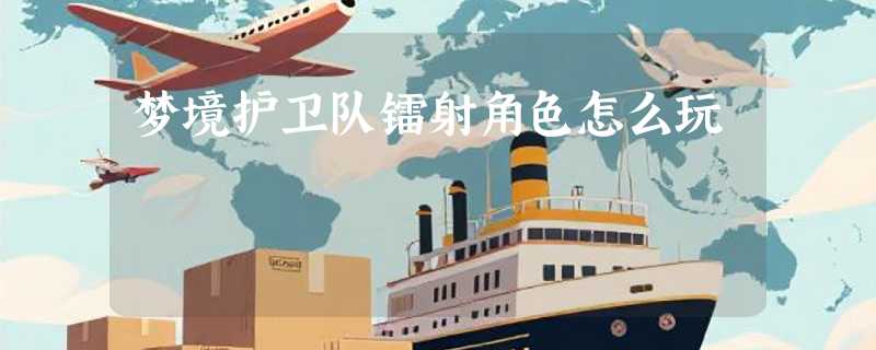 梦境护卫队镭射角色怎么玩