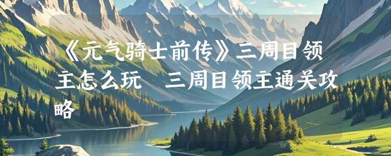 《元气骑士前传》三周目领主怎么玩 三周目领主通关攻略