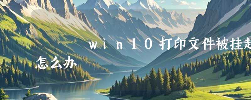 win10打印文件被挂起怎么办