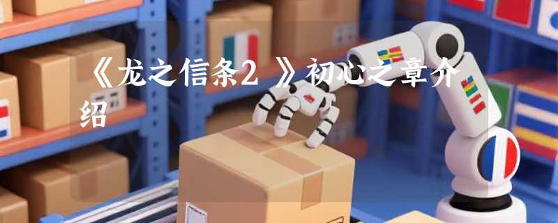 《龙之信条2》初心之章介绍