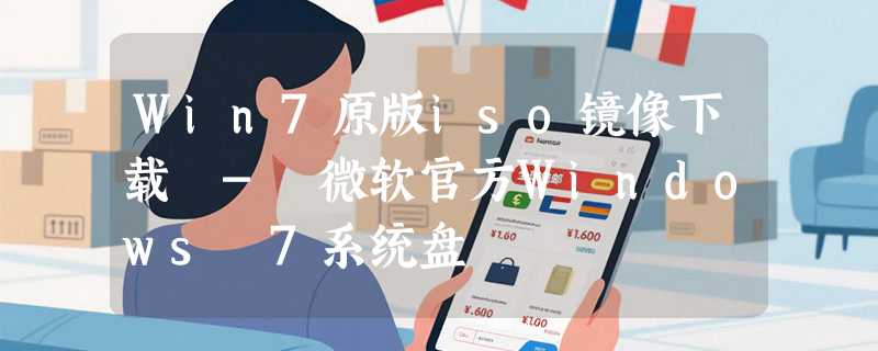 Win7原版iso镜像下载 - 微软官方Windows 7系统盘