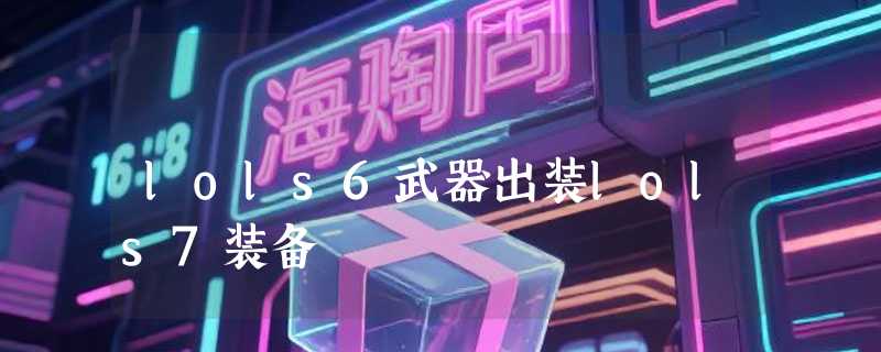 lols6武器出装lols7装备