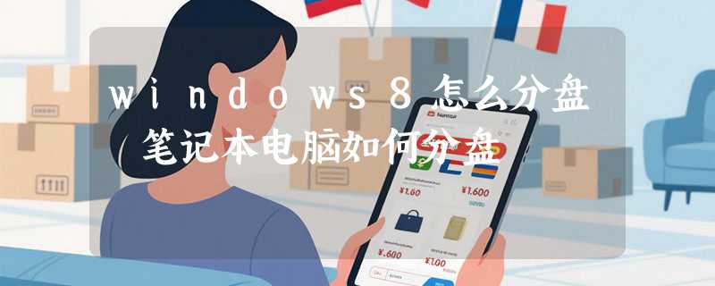 windows8怎么分盘 笔记本电脑如何分盘