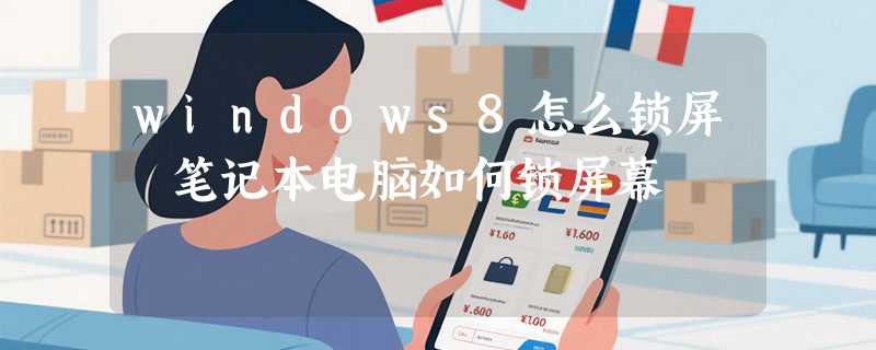 windows8怎么锁屏 笔记本电脑如何锁屏幕