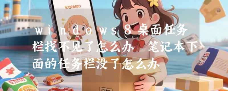 windows8桌面任务栏找不见了怎么办 笔记本下面的任务栏没了怎么办