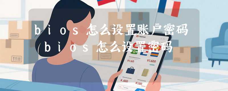 bios怎么设置账户密码 bios怎么设置密码