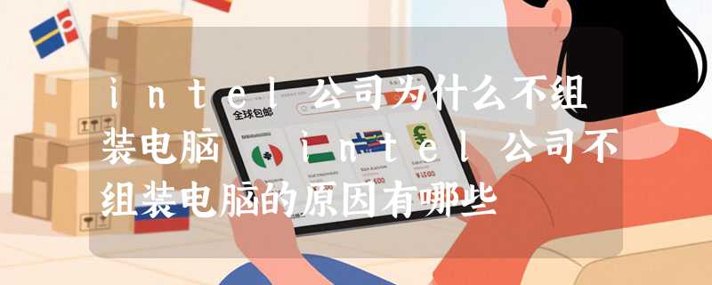 intel公司为什么不组装电脑  intel公司不组装电脑的原因有哪些
