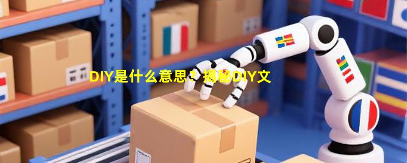 DIY是什么意思？揭秘DIY文化背后的创意与乐趣