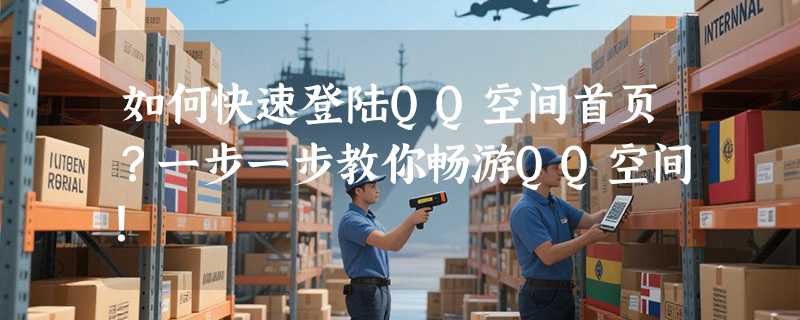 如何快速登陆QQ空间首页？一步一步教你畅游QQ空间！