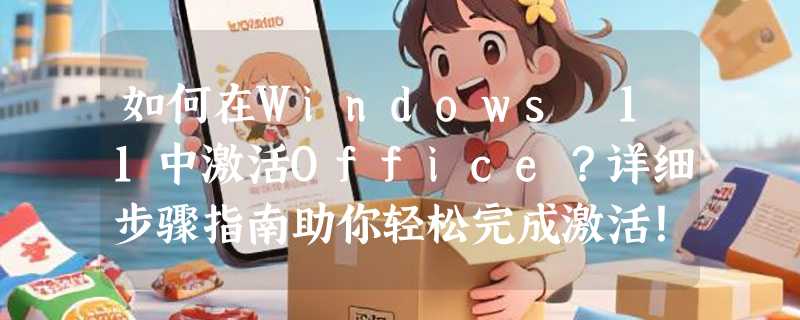 如何在Windows 11中激活Office？详细步骤指南助你轻松完成激活！