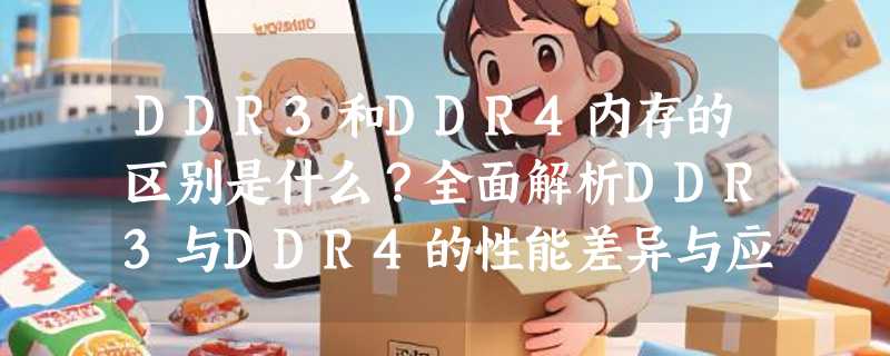 DDR3和DDR4内存的区别是什么？全面解析DDR3与DDR4的性能差异与应用场景