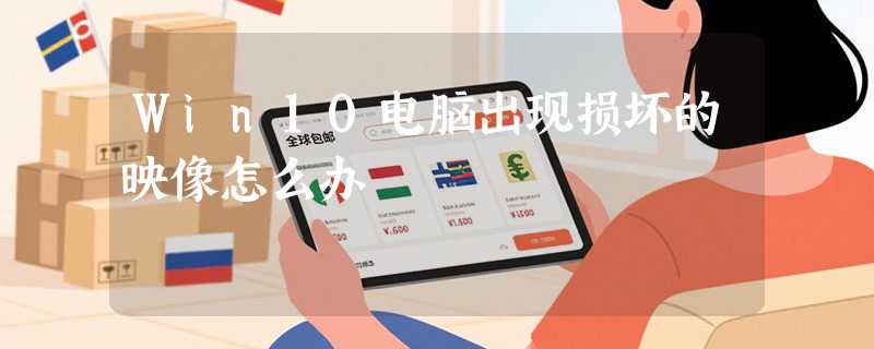 Win10电脑出现损坏的映像怎么办