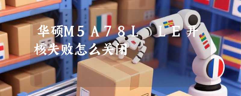 华硕M5A78L LE开核失败怎么关闭