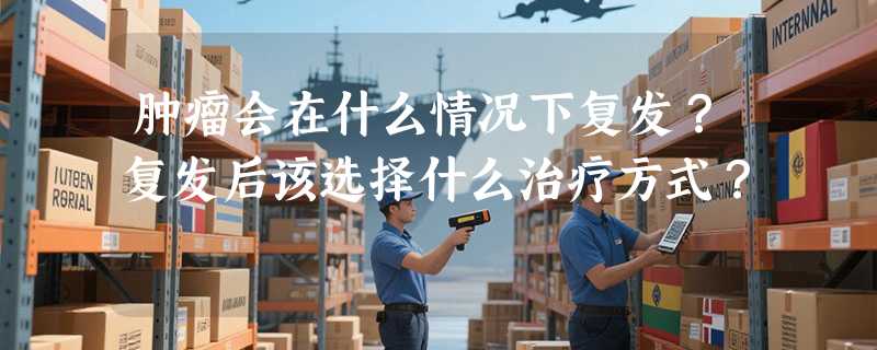 肿瘤会在什么情况下复发？复发后该选择什么治疗方式？