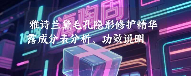 雅诗兰黛毛孔隐形修护精华露成分表分析、功效说明