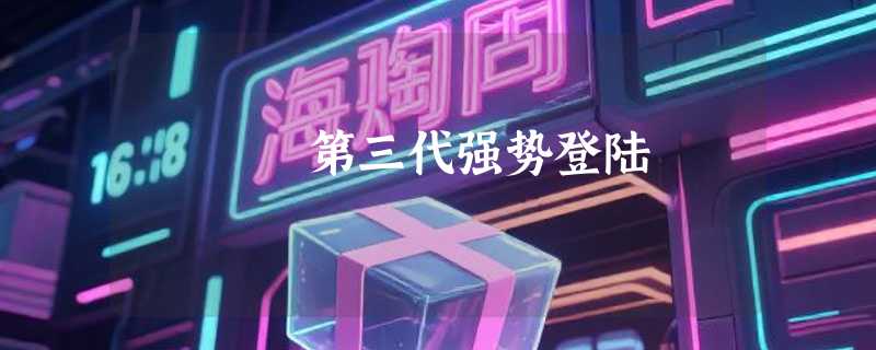 第三代强势登陆