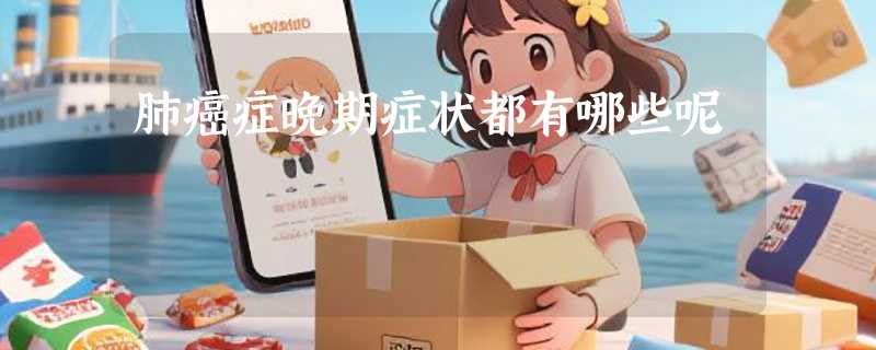 肺癌症晚期症状都有哪些呢