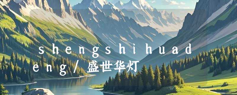 shengshihuadeng/盛世华灯