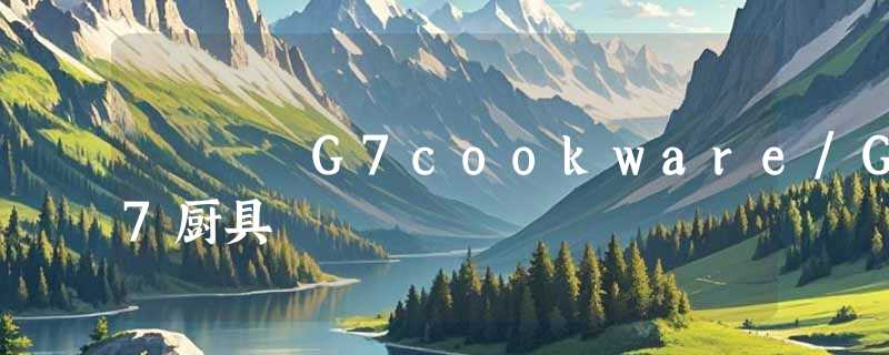 G7cookware/G7厨具