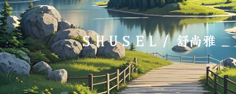 SHUSEL/舒尚雅