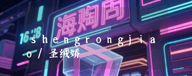 shengrongjiao/圣绒娇