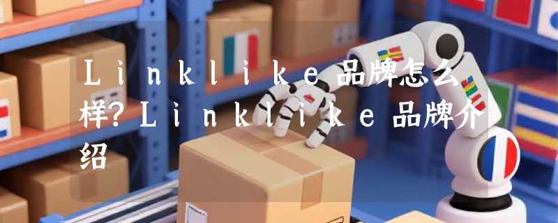 Linklike品牌怎么样?Linklike品牌介绍