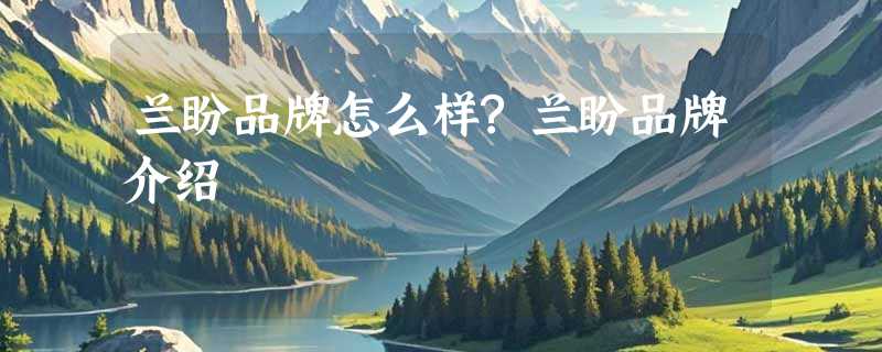 兰盼品牌怎么样?兰盼品牌介绍