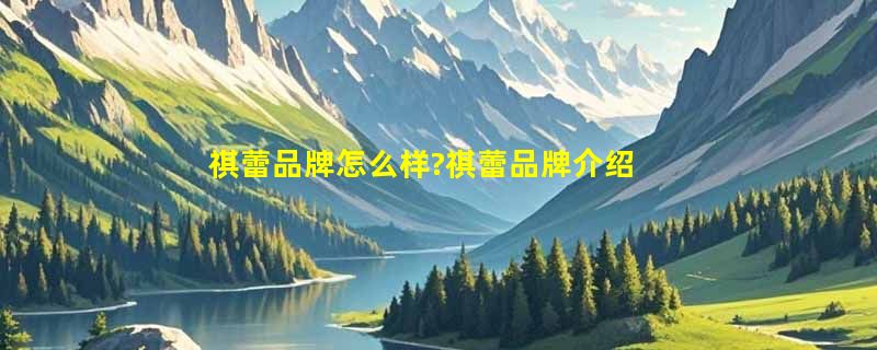 祺蕾品牌怎么样?祺蕾品牌介绍